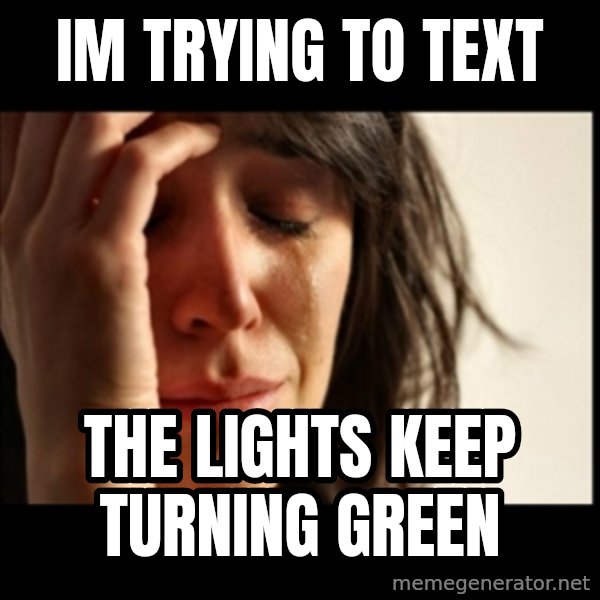 First World Problems meme: im trying to text / the lights keep turning  green