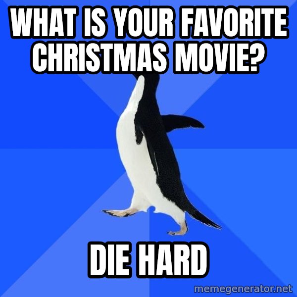Socially Awkward Penguin meme: What is your FAVORITE cHRISTMAS MOVIE? / dIE HARD