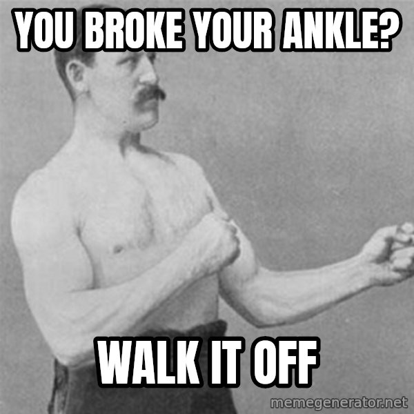 overly manlyman meme: You broke your ankle? / Walk it off
