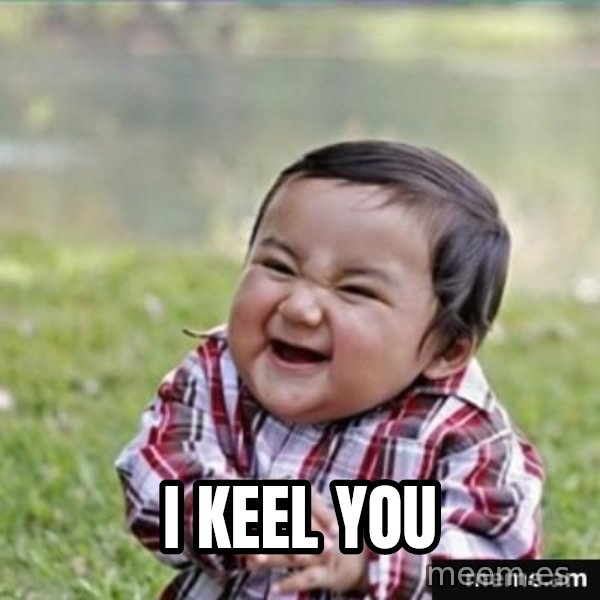 evil plan kid meme: i keel you