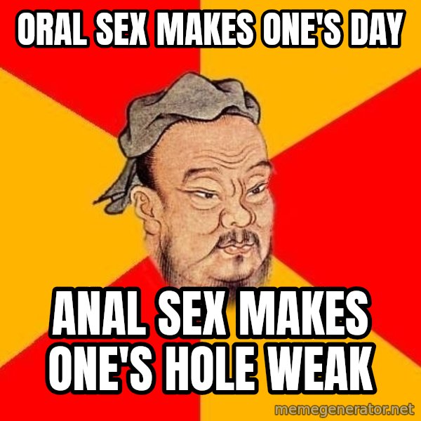 Wise Confucius meme: ORAL SEX MAKES ONE'S DAY / ANAL SEX MAKES ONE'S HOLE WEAK