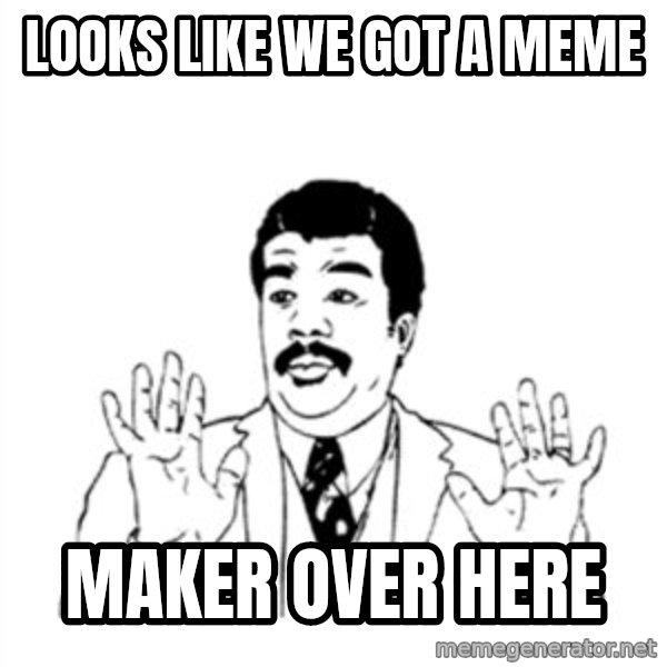 aysi meme: looks like we got a meme / maker over here