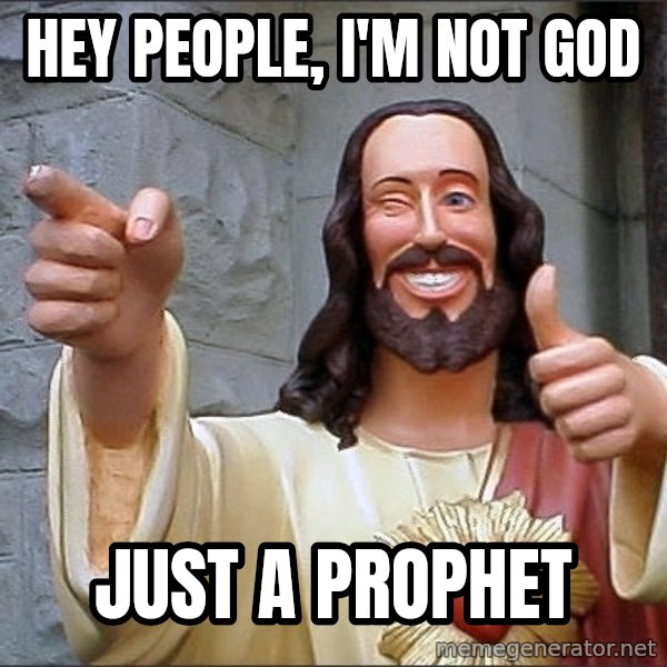 jesus says meme: hey people, i'm not god / just a prophet
