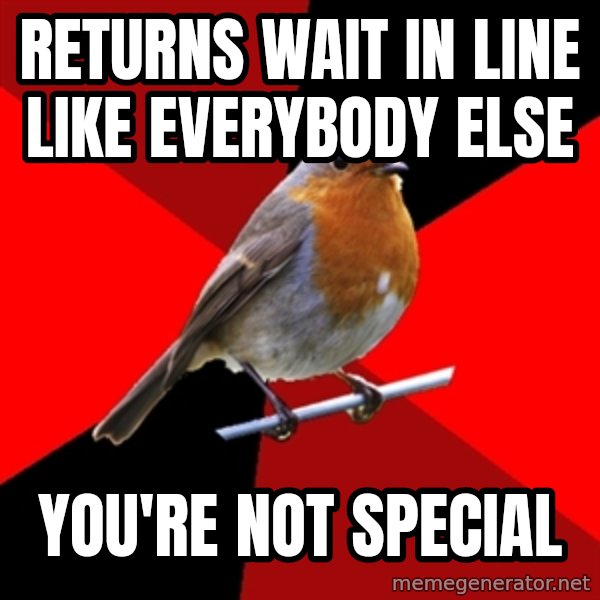 Retail Robin meme: returns Wait in line like everybody else / you're not special