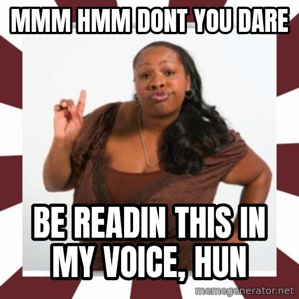 Sassy Black Woman meme: mmm hmm dont you dare / be readin this in my voice, hun