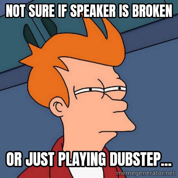 Futurama Fry meme: not sure if speaker is broken / or just playing dubstep...