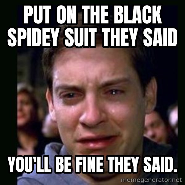 crying peter parker meme: PUT ON THE BLACK SPIDEY SUIT THEY SAID / YOU'LL BE FINE THEY SAID.