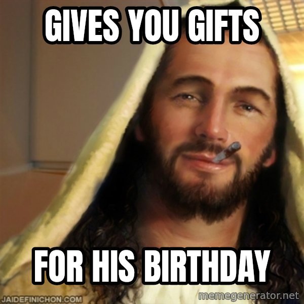 Good Guy Jesus meme: Gives You Gifts / For His Birthday