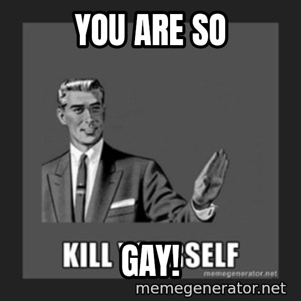 kill yourself guy meme: You are so / Gay!