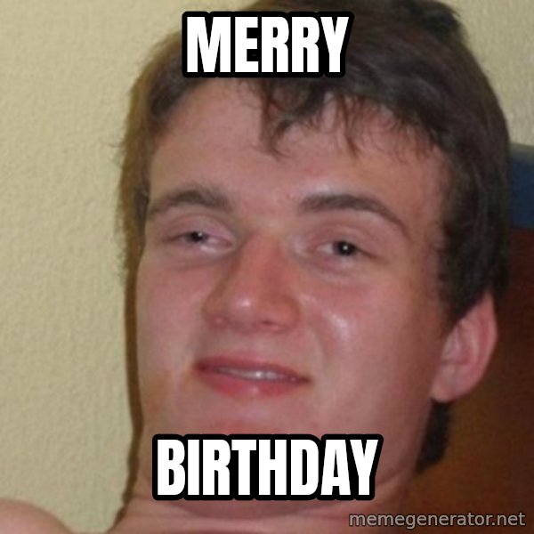 really high guy meme: MERRY / BIRTHDAY