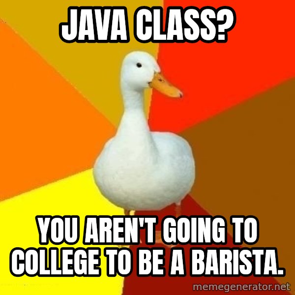 Technologically Impaired Duck meme: Java Class? / You aren't going to college to be a barista.