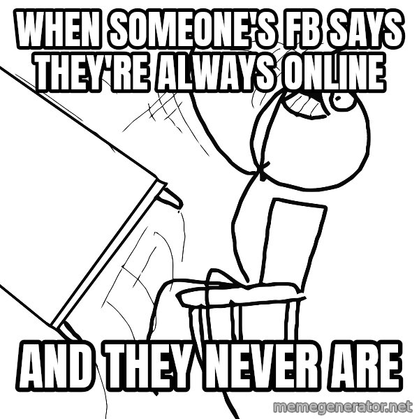 Desk Flip Rage Guy meme: when someone's fb says they're always online / and they never are