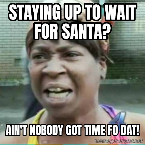 Sweet Brown Meme meme: Staying up to wait for santa? / Ain't nobody got time fo dat!