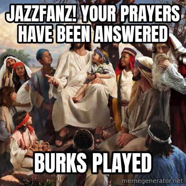 storytime jesus meme: JAZZFANZ! YOUR PRAYERS HAVE BEEN ANSWERED / Burks Played