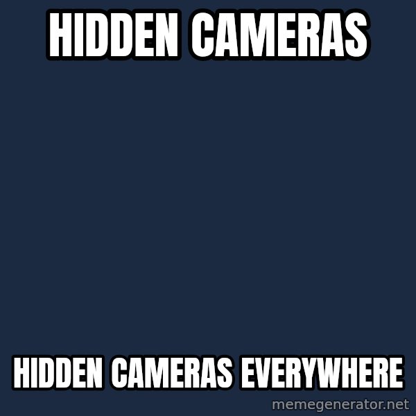 X, X Everywhere  meme: Hidden cameras / hidden cameras everywhere