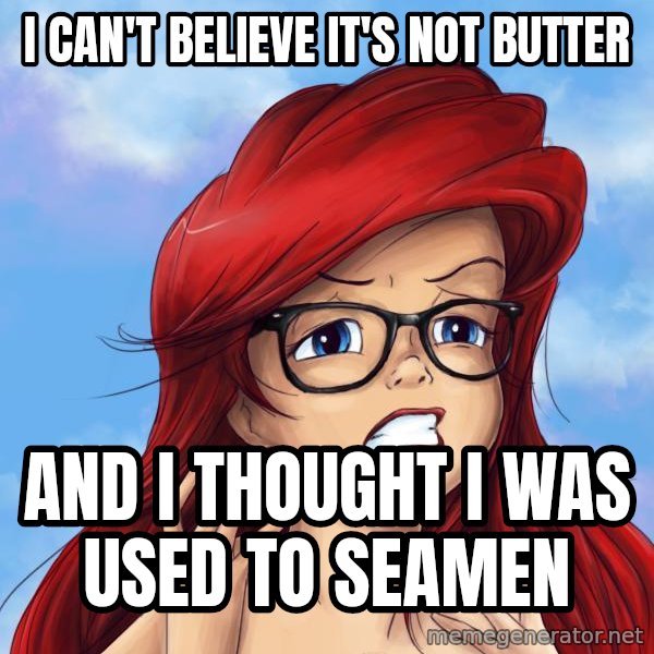 Hipster Ariel meme: I can't believe it's not butter / and I thought I was used to seamen