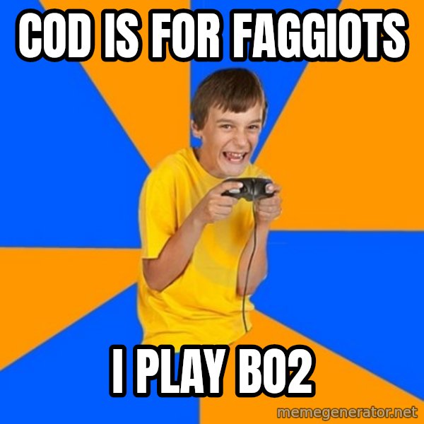 Annoying Gamer Kid meme: Cod is fOr faggiOts / I play bo2