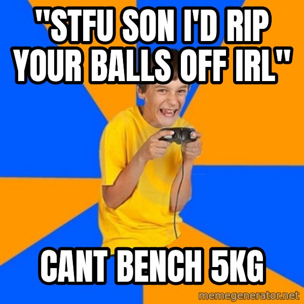 Annoying Gamer Kid meme: "Stfu son i'd rip your Balls off irl" / Cant bench 5kg