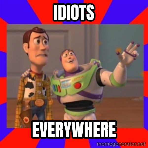 X, X Everywhere  meme: IDIOTS / EVERYWHERE