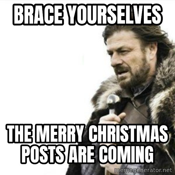 Prepare yourself meme: brace yourselves / the merry christmas posts are coming