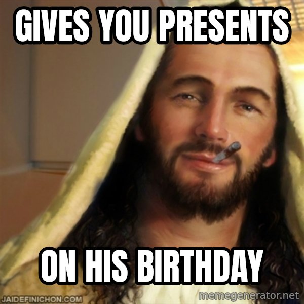 Good Guy Jesus meme: Gives you presents / On his birthday