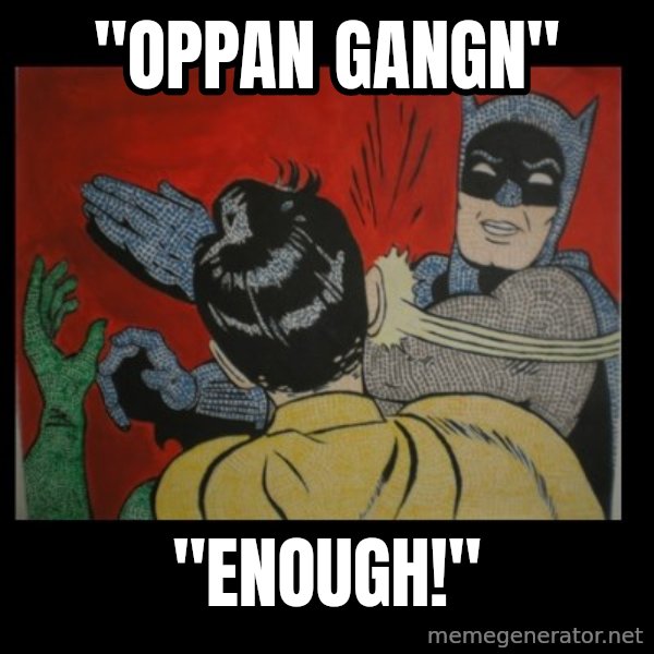 batman slap robin meme: "OPPAN GANGN" / "ENOUGH!"