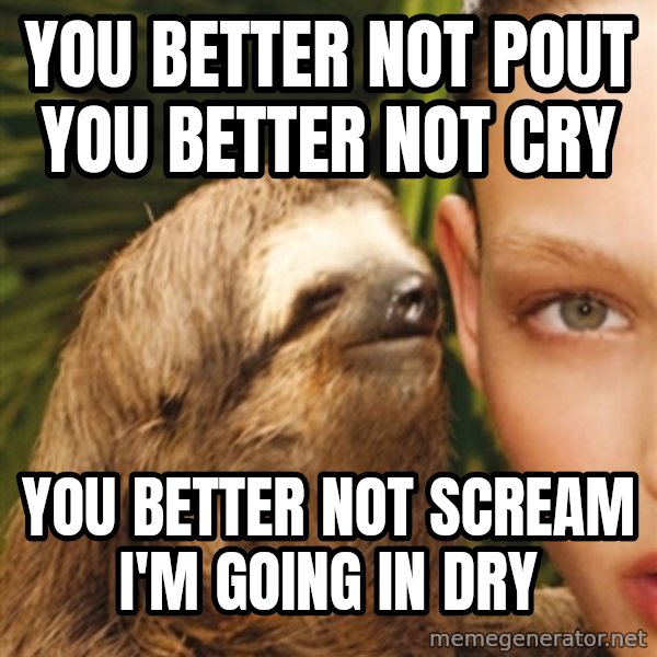 The Rape Sloth meme: you better not pout you better not cry / you better not scream i'm going in dry