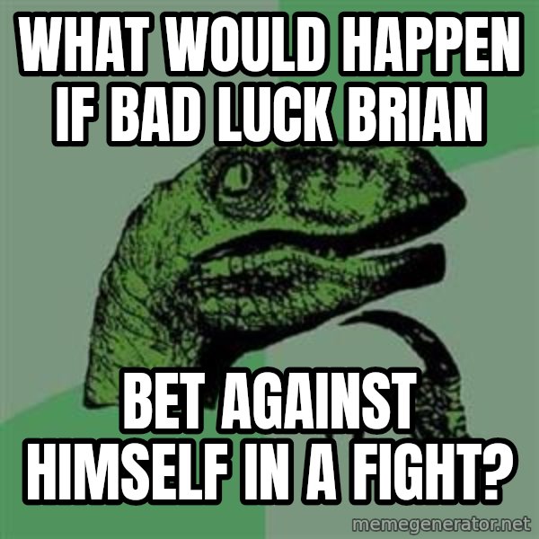 Philosoraptor meme: WHAT WOULD HAPPEN IF BAD LUCK BRIAN / BET AGAINST HIMSELF IN A FIGHT?