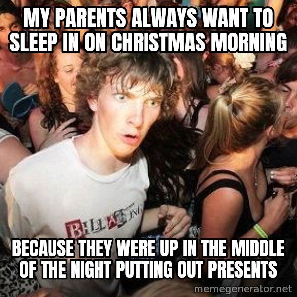 Sudden Realization Ralph meme: My parents always want to sleep in on Christmas Morning / Because they were up in the middle of the night putting out presents