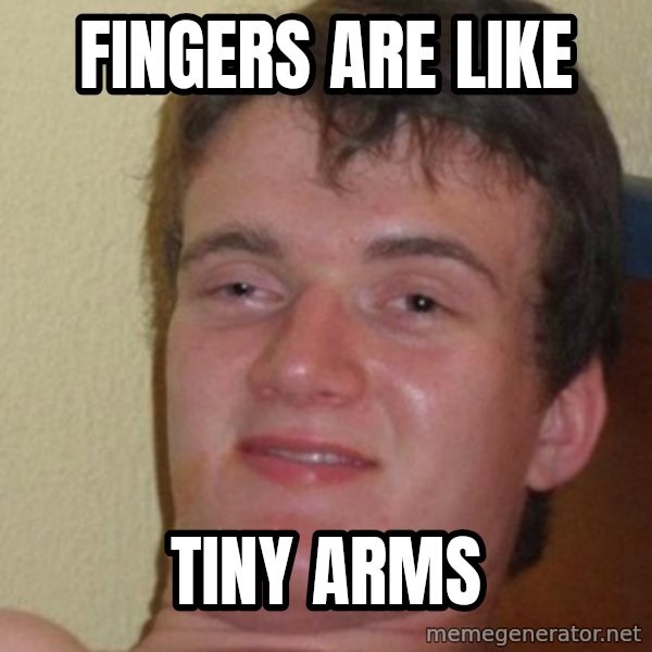 really high guy meme: fingers are like / tiny arms