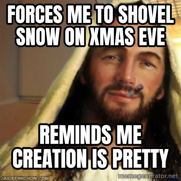 Good Guy Jesus meme: Forces me to shovel snow on Xmas Eve / Reminds me creation is pretty