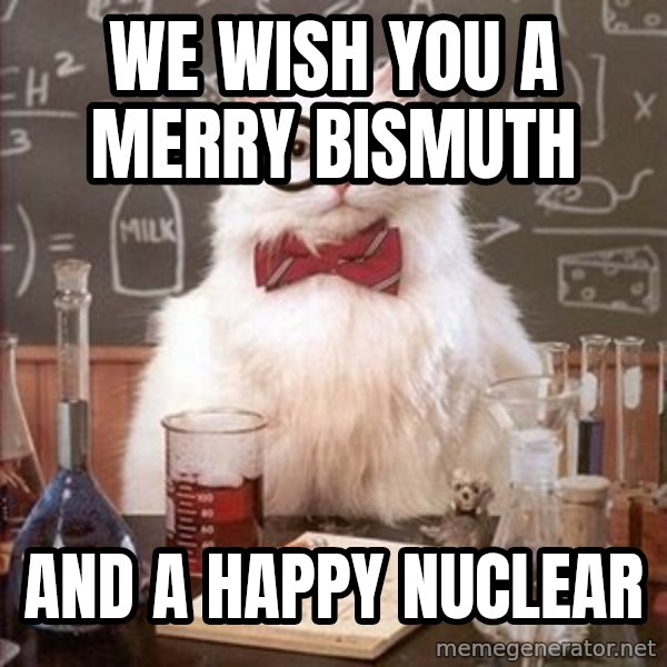Chemistry Cat meme: WE WISH YOU A MERRY BISMUTH / AND A HAPPY NUCLEAR