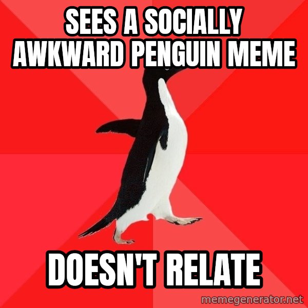 Socially Awesome Penguin meme: sees a socially awkward penguin meme / doesn't relate