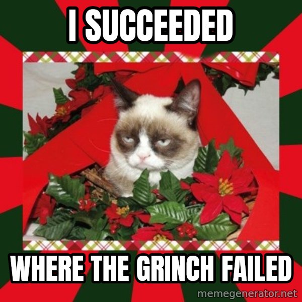 GRUMPY CAT ON CHRISTMAS meme: I succeeded / where the grinch failed