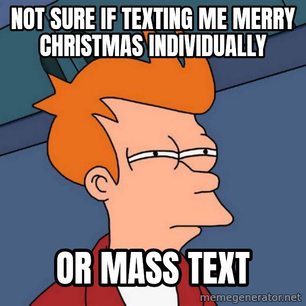 Futurama Fry meme: Not sure if texting me merry christmas individually / or mass text