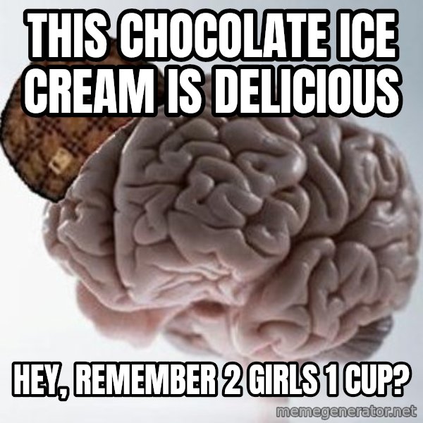 Scumbag Brain meme: this chocolate ice cream is delicious / hey, remember 2 girls 1 cup?