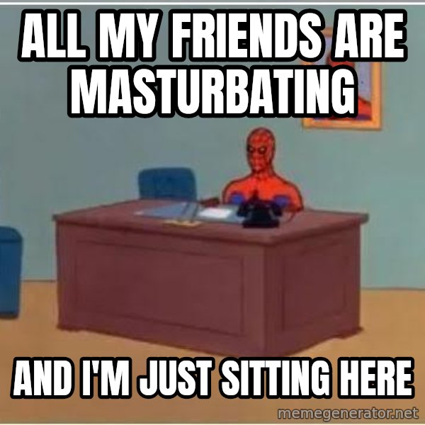 Spiderman Desk meme: All my friends are masturbating / and i'm just sitting here