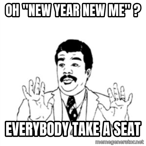 aysi meme: OH "NEW YEAR NEW ME" ? / EVERYBODY TAKE A SEAT