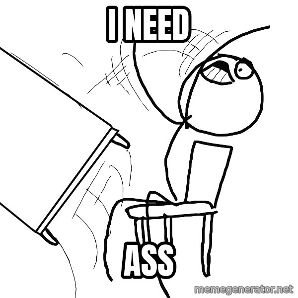 Desk Flip Rage Guy meme: I NEED / ASS