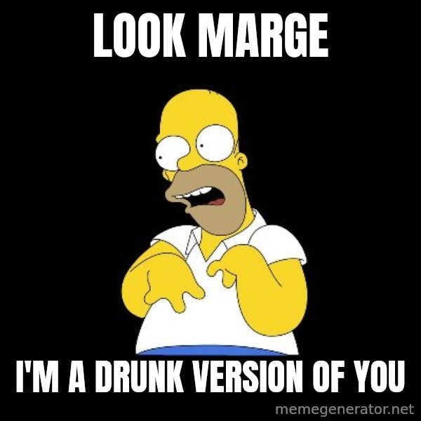 look-marge meme: LOOK MARGE / I'M A DRUNK VERSION OF YOU