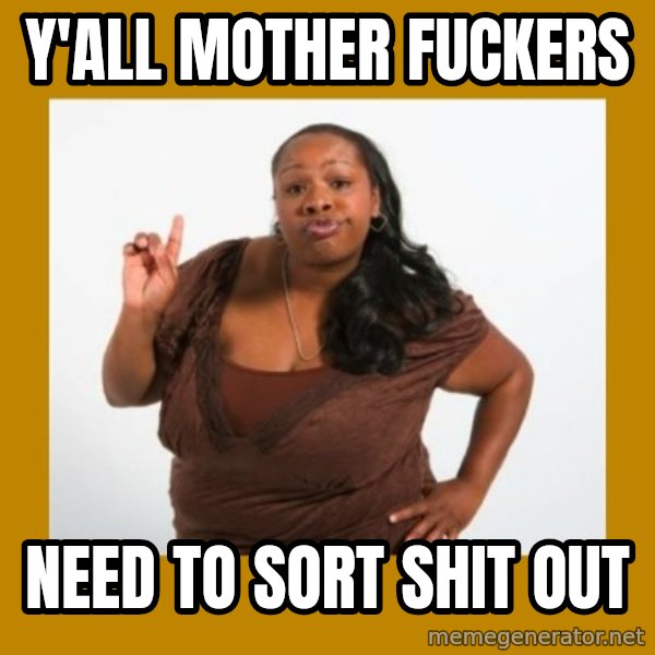Angry Black Woman meme: Y'ALL MOTHER FUCKERS / NEED to sort shit out