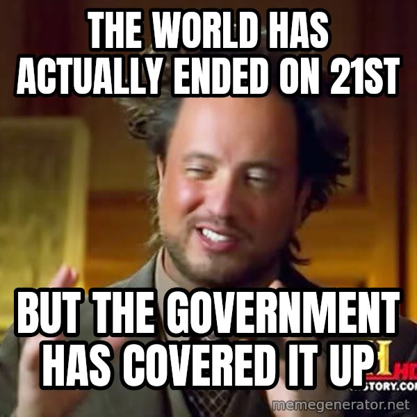Ancient Aliens meme: the world has actually ended on 21st / but the government has covered it up