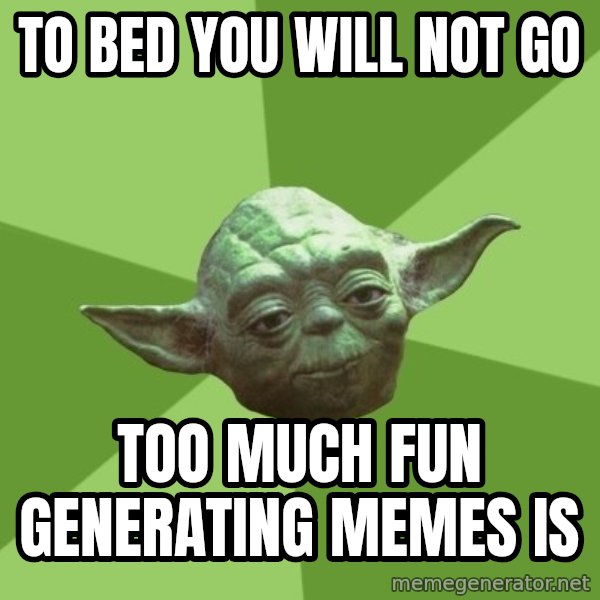 Advice Yoda Gives meme: to bed you will not go / too much fun generating memes is