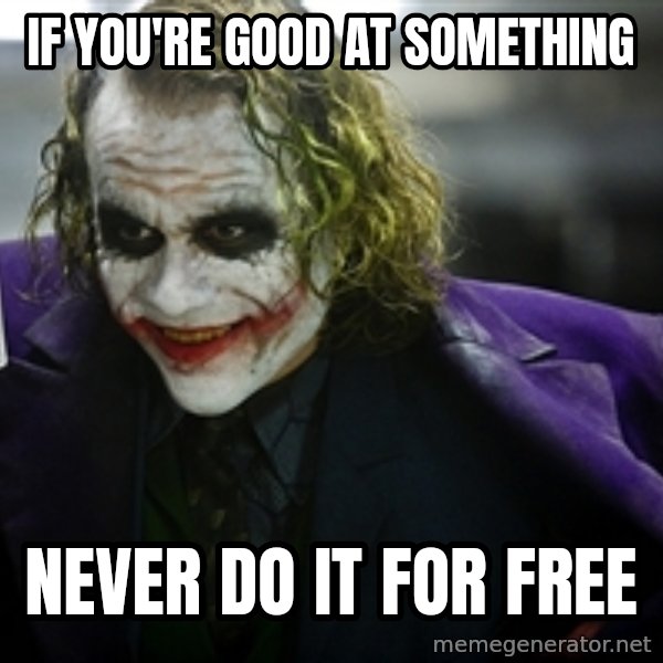 joker meme: if you're good at something / never do it for free