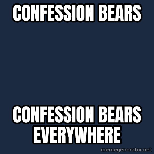 X, X Everywhere  meme: Confession bears / confession bears everywhere