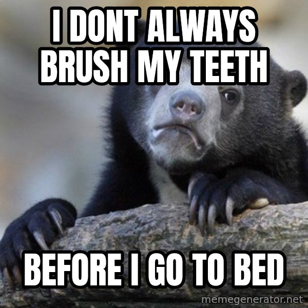 Confession Bear meme: I dont always brush my teeth / before i go to bed