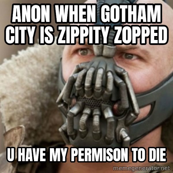 Bane meme: AN0N WHEN G0THAM city  IS ZIPPITY Z0PPED / u have my permis0n t0 die