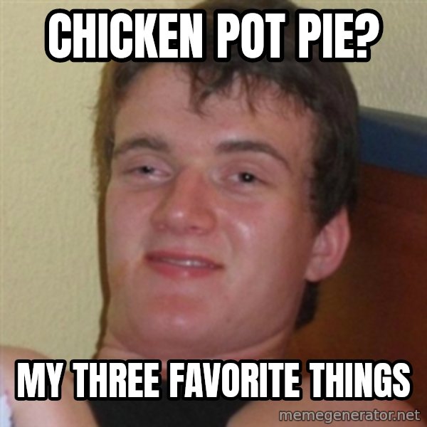 Really highguy meme: Chicken Pot Pie? / My three favorite things
