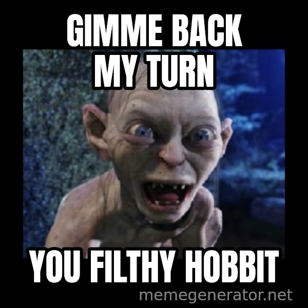 Angry Gollum meme: GIMME BACK MY TURN / YOU FILTHY HOBBIT