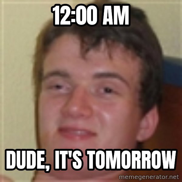 10guy meme: 12:00 am / Dude, it's tomorrow